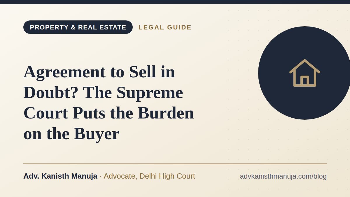 Agreement to Sell in Doubt? The Supreme Court Puts the Burden on the Buyer — legal guide by Adv. Kanisth Manuja