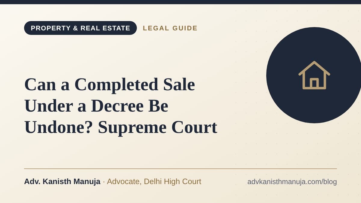 Can a Completed Sale Under a Decree Be Undone? Supreme Court — legal guide by Adv. Kanisth Manuja