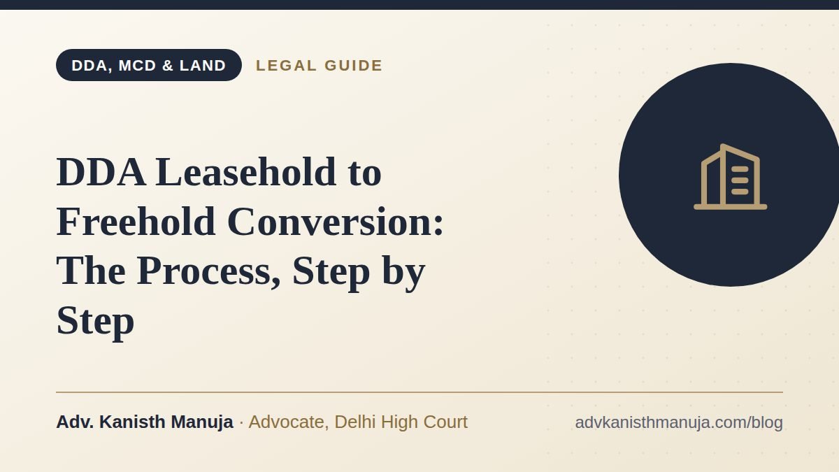 DDA Leasehold to Freehold Conversion: The Process, Step by Step — legal guide by Adv. Kanisth Manuja