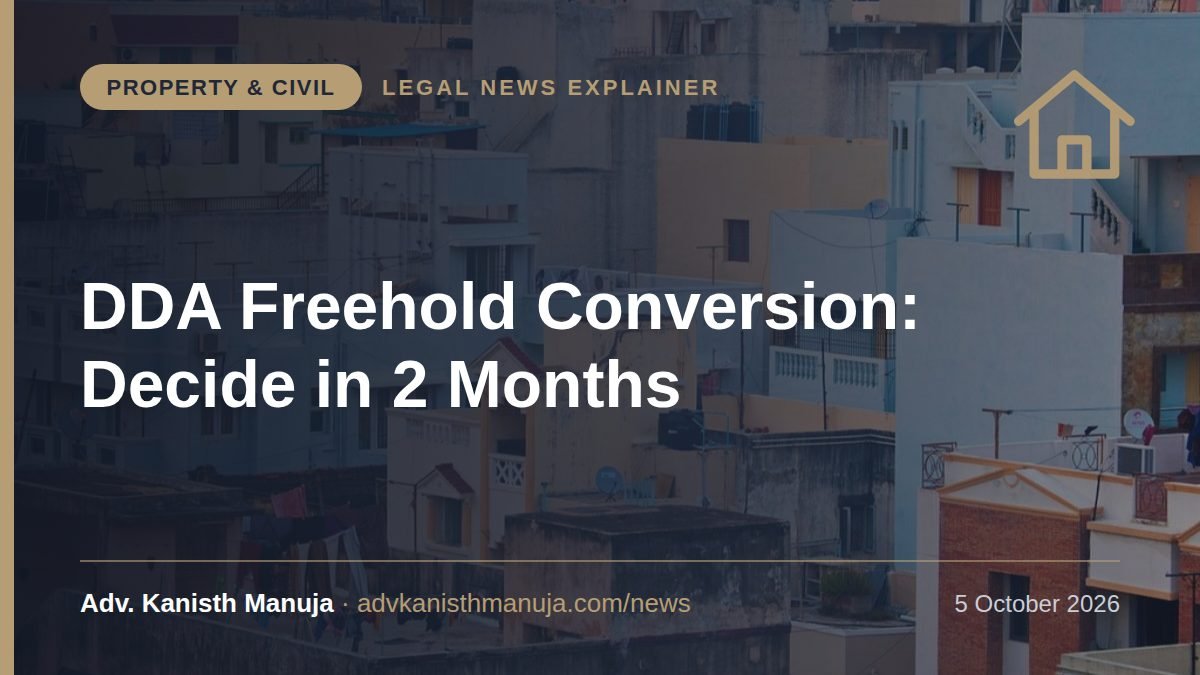 Explainer card: DDA Freehold Conversion: Delhi High Court Orders Pending Applications Decided in 2 Months, at Old Rates — Property & Civil, Legal News by Adv. Kanisth Manuja