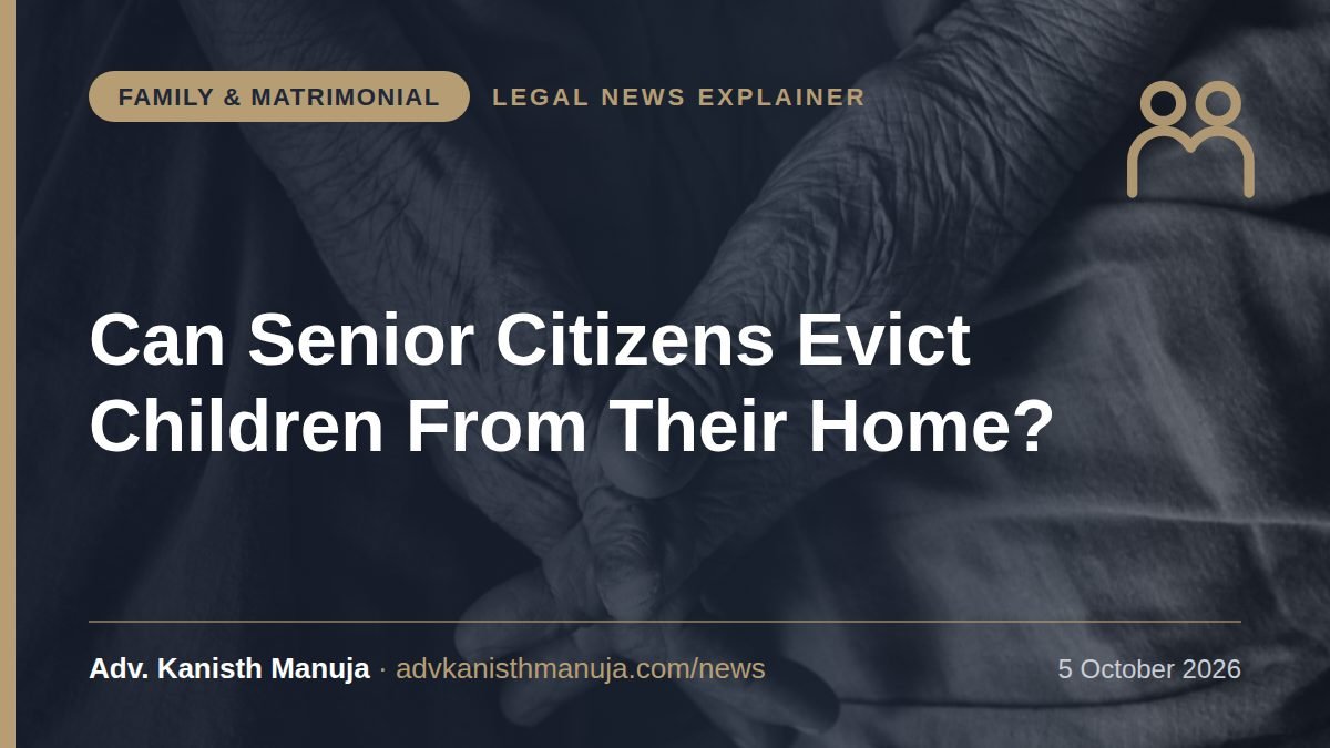 Explainer card: Can Parents Evict Their Son or Daughter-in-Law From Their House? Delhi High Court Rules, and What the Law Says — Family & Matrimonial, Legal News by Adv. Kanisth Manuja