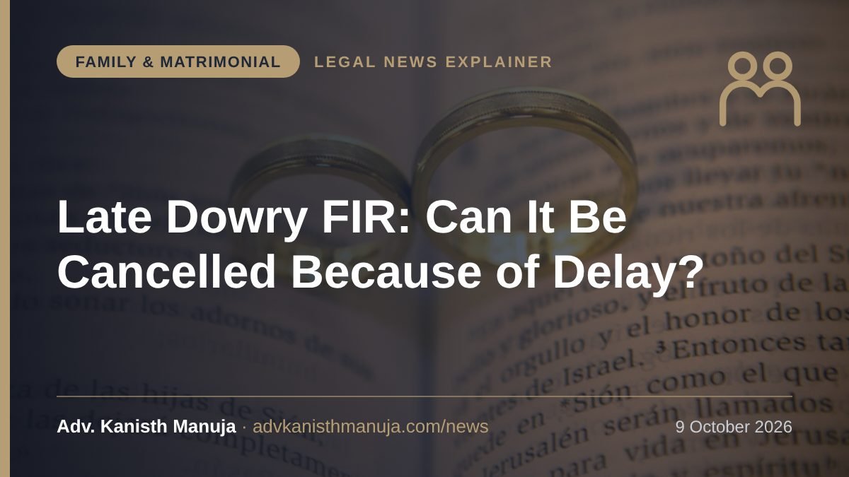 Explainer card: Wife Filed Dowry Cruelty FIR After 14 Months? Madhya Pradesh High Court Says Delay Alone Is Not a Reason to Quash — Family & Matrimonial, Legal News by Adv. Kanisth Manuja